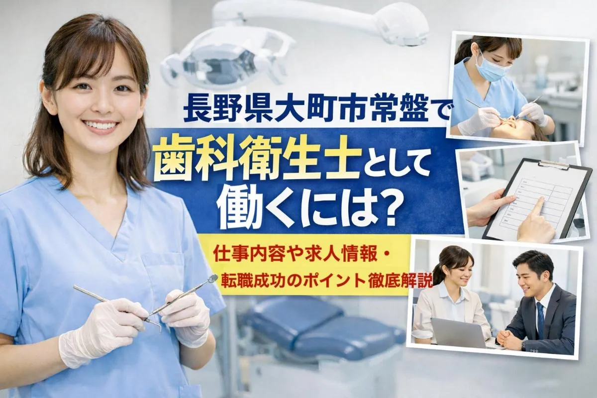長野県大町市常盤で歯科衛生士として働くには?仕事内容や求人情報・転職成功のポイント徹底解説